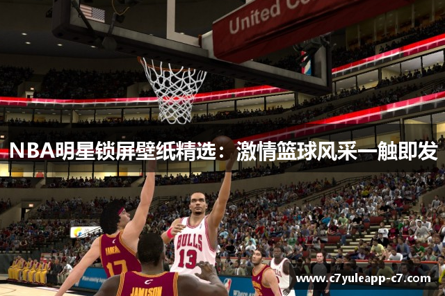 NBA明星锁屏壁纸精选：激情篮球风采一触即发