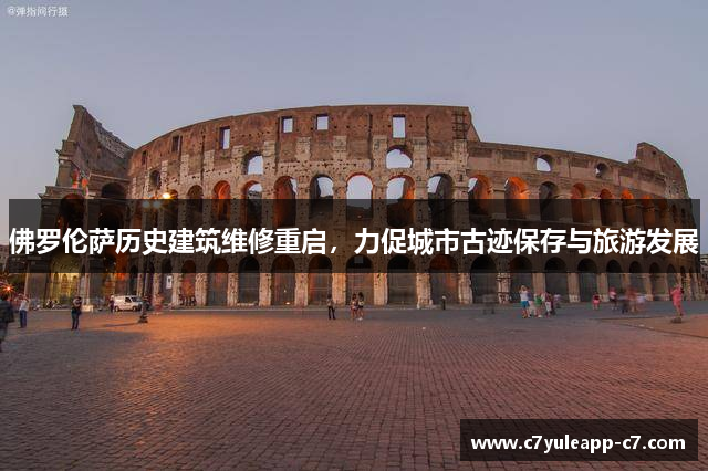 佛罗伦萨历史建筑维修重启，力促城市古迹保存与旅游发展