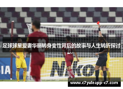 足球球星爱妻华丽转身变性背后的故事与人生转折探讨
