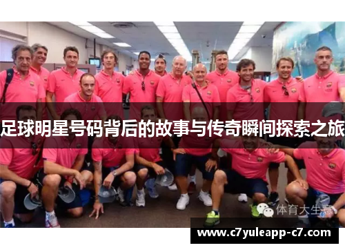 足球明星号码背后的故事与传奇瞬间探索之旅